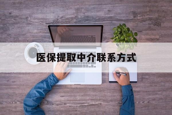 上饶医保提取中介联系方式(医保提取24小时中介)