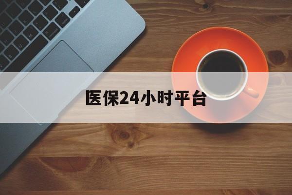 上饶医保24小时平台(医保24小时服务标志)