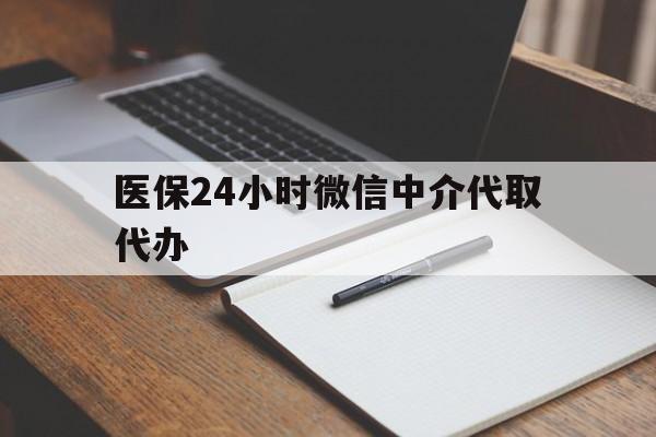 上饶医保24小时微信中介代取代办(代办医疗保险中介怎么收费)