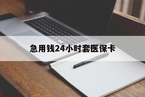上饶急用钱24小时套医保卡(医保卡看病怎么报销)