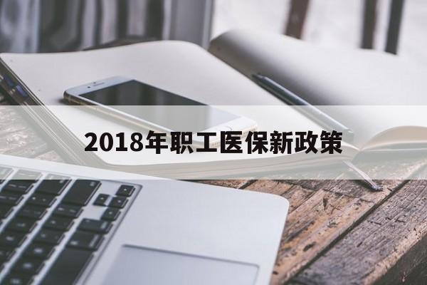 上饶2018年职工医保新政策(2018年职工医保新政策是什么)